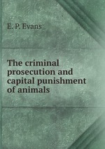 The criminal prosecution and capital punishment of animals