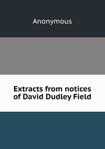 Extracts from notices of David Dudley Field