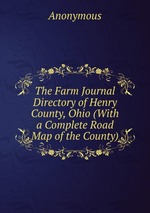 The Farm Journal Directory of Henry County, Ohio (With a Complete Road Map of the County)
