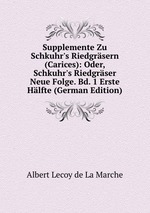 Supplemente Zu Schkuhr`s Riedgrsern (Carices): Oder, Schkuhr`s Riedgrser Neue Folge. Bd. 1 Erste Hlfte (German Edition)