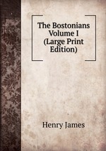 The Bostonians  Volume I (Large Print Edition)