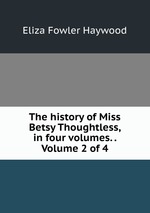 The history of Miss Betsy Thoughtless, in four volumes. .  Volume 2 of 4