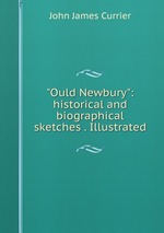 "Ould Newbury". historical and biographical sketches