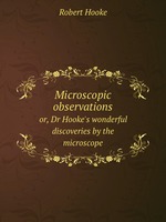 Microscopic observations. or, Dr Hooke`s wonderful discoveries by the microscope