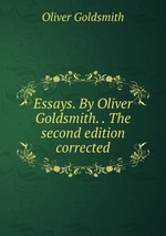 Essays. By Oliver Goldsmith. . The second edition corrected