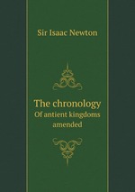 The chronology. Of antient kingdoms amended