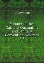 Minutes of the . National Quarantine and Sanitary Convention, Volumes 2-3