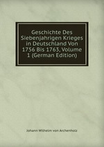 Geschichte Des Siebenjahrigen Krieges in Deutschland Von 1756 Bis 1763, Volume 1 (German Edition)