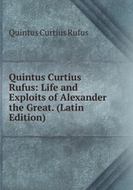Quintus Curtius Rufus: Life and Exploits of Alexander the Great. (Latin Edition)
