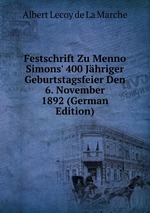 Festschrift Zu Menno Simons` 400 Jhriger Geburtstagsfeier Den 6. November 1892 (German Edition)