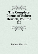 The Complete Poems of Robert Herrick, Volume III