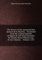 The history of the renowned Don Quixote de la Mancha. . Translated from the original Spanish of Miguel de Cervantes Saavedra. By Charles Henry Wilmot, Esq. In two volumes. .  Volume 2 of 2