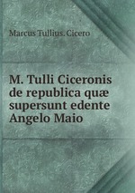 M. Tulli Ciceronis de republica qu supersunt edente Angelo Maio