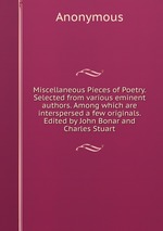 Miscellaneous Pieces of Poetry. Selected from various eminent authors. Among which are interspersed a few originals. Edited by John Bonar and Charles Stuart