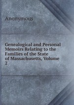 Genealogical and Personal Memoirs Relating to the Families of the State of Massachusetts, Volume 2