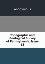 Topographic and Geological Survey of Pennsylvania, Issue 12