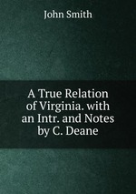 A True Relation of Virginia. with an Intr. and Notes by C. Deane