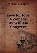 Love for love. A comedy. By William Congreve