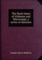 The flush times of Alabama and Mississippi, a series of sketches