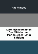 Lateinische Hymnen Des Mittelalters: Marienlieder (Latin Edition)