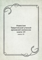 Известия Таврической ученой архивной комиссии. книга 19