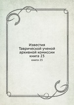 Известия Таврической ученой архивной комиссии. книга 23