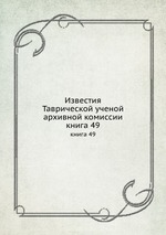 Известия Таврической ученой архивной комиссии. книга 49