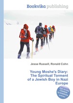 Young Moshe`s Diary: The Spiritual Torment of a Jewish Boy in Nazi Europe