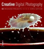 Creative Digital Photography: 52 Weekend Projects