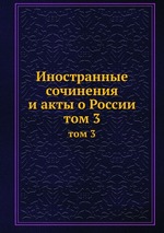 Иностранные сочинения и акты о России. том 3