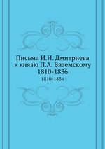 Письма И.И. Дмитриева к князю П.А. Вяземскому. 1810-1836