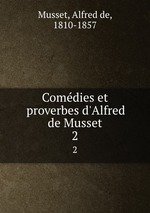 Comdies et proverbes d`Alfred de Musset. 2