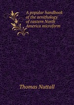 A popular handbook of the ornithology of eastern North America microform