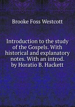 Introduction to the study of the Gospels. With historical and explanatory notes. With an introd. by Horatio B. Hackett