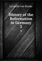 History of the Reformation in Germany. 3
