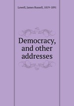 Democracy, and other addresses