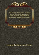 The history of the popes, from the close of the Middle Ages. Drawn from the secret archives of the Vatican and other original sources. 13