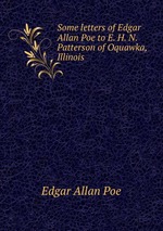 Some letters of Edgar Allan Poe to E. H. N. Patterson of Oquawka, Illinois