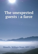 The unexpected guests : a farce