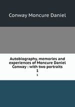 Autobiography, memories and experiences of Moncure Daniel Conway : with two portraits. 1
