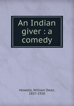 An Indian giver : a comedy