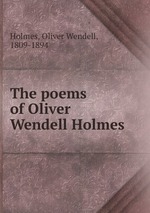 The poems of Oliver Wendell Holmes