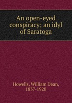 An open-eyed conspiracy; an idyl of Saratoga