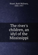 The river`s children, an idyl of the Mississippi