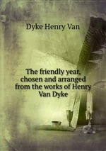 The friendly year, chosen and arranged from the works of Henry Van Dyke