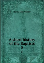 A short history of the Baptists. 5