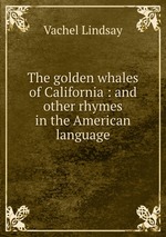 The golden whales of California : and other rhymes in the American language