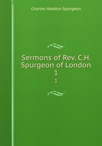 Sermons of Rev. C.H. Spurgeon of London. 1