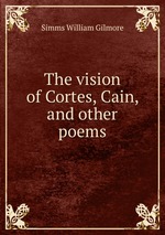 The vision of Cortes, Cain, and other poems