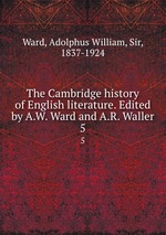 The Cambridge history of English literature. Edited by A.W. Ward and A.R. Waller. 5